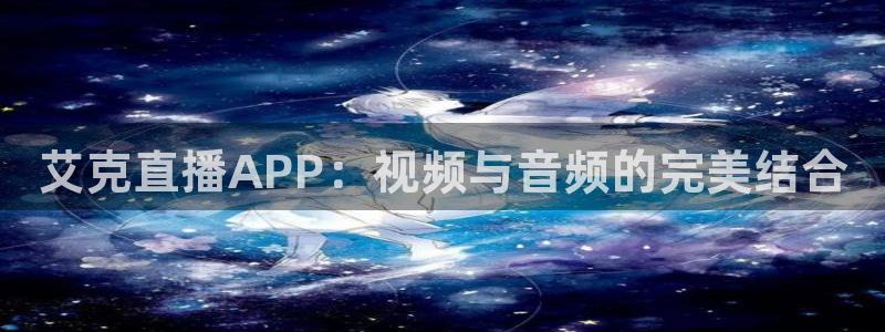 833篮球直播在线直播观看免费：艾克直播APP：视频与音频的完美结合